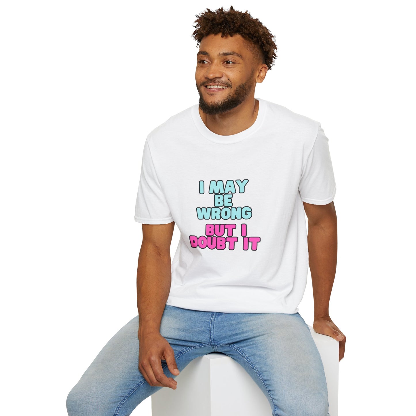 Unisex Softstyle T-Shirt "I may be wrong, but I doubt it."