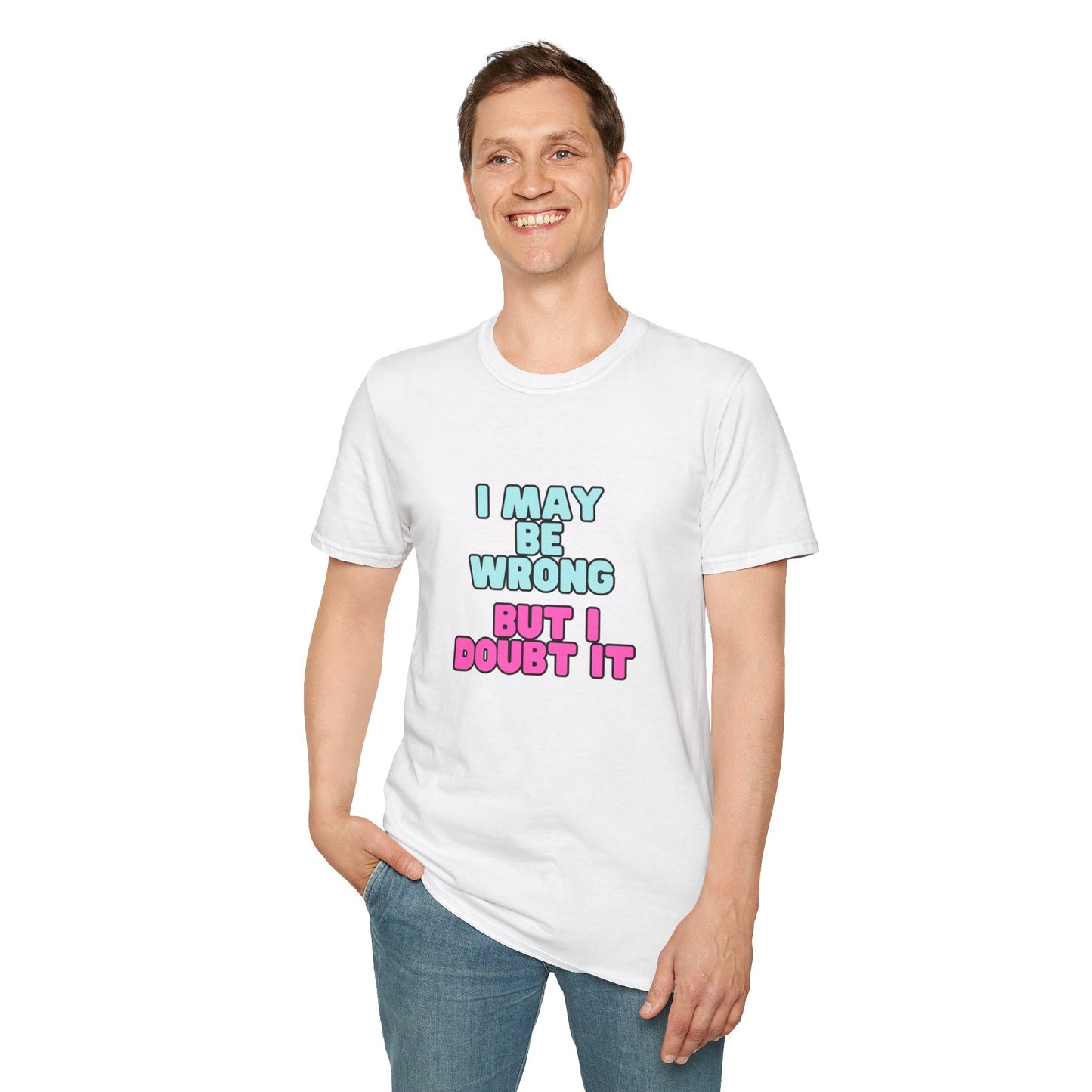 Unisex Softstyle T-Shirt "I may be wrong, but I doubt it."