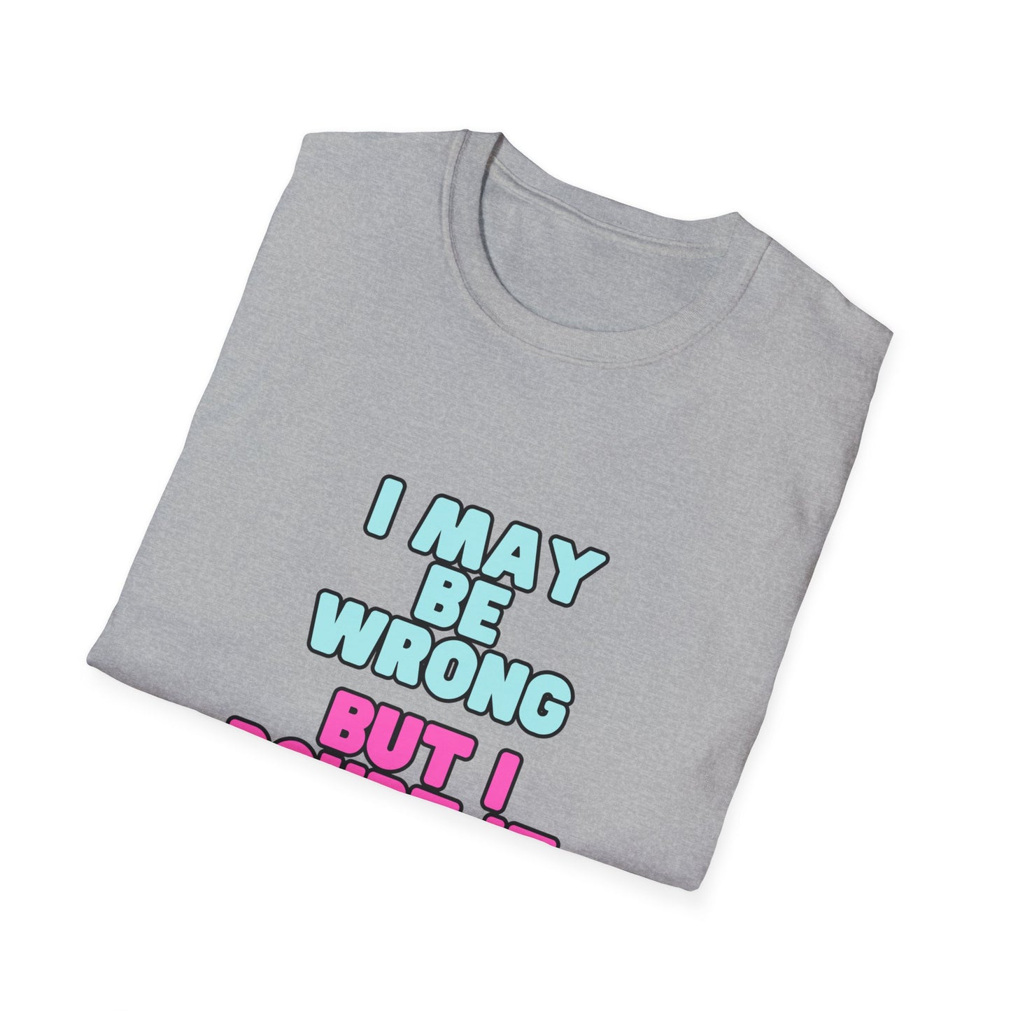 Unisex Softstyle T-Shirt "I may be wrong, but I doubt it."