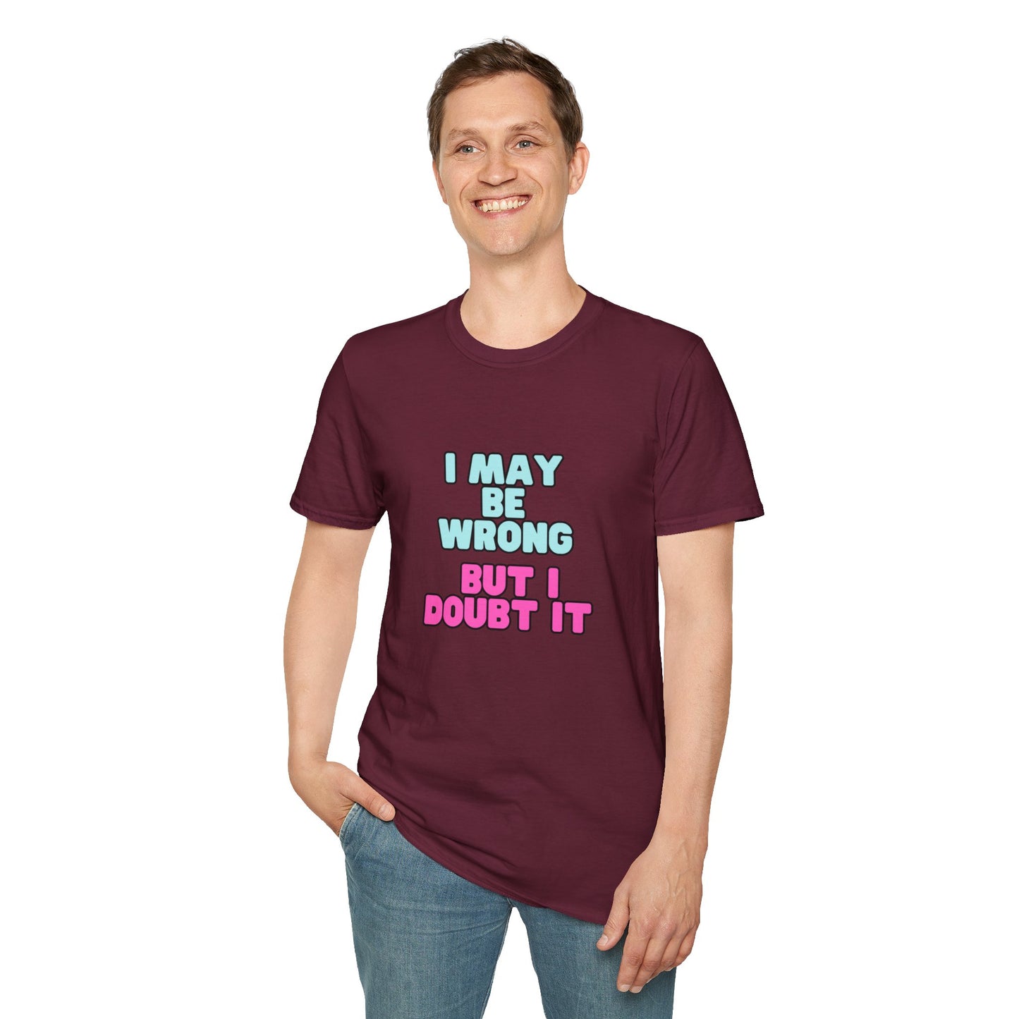 Unisex Softstyle T-Shirt "I may be wrong, but I doubt it."