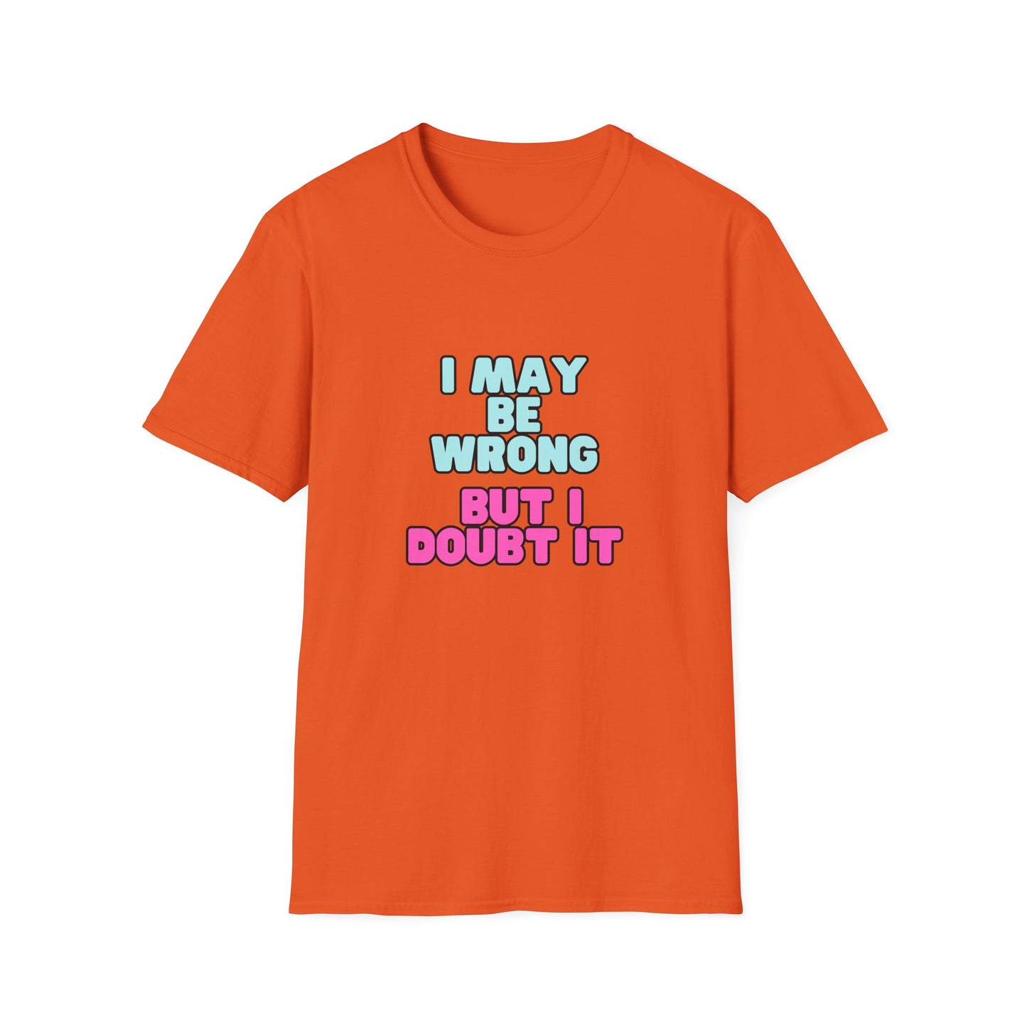 Unisex Softstyle T-Shirt "I may be wrong, but I doubt it."