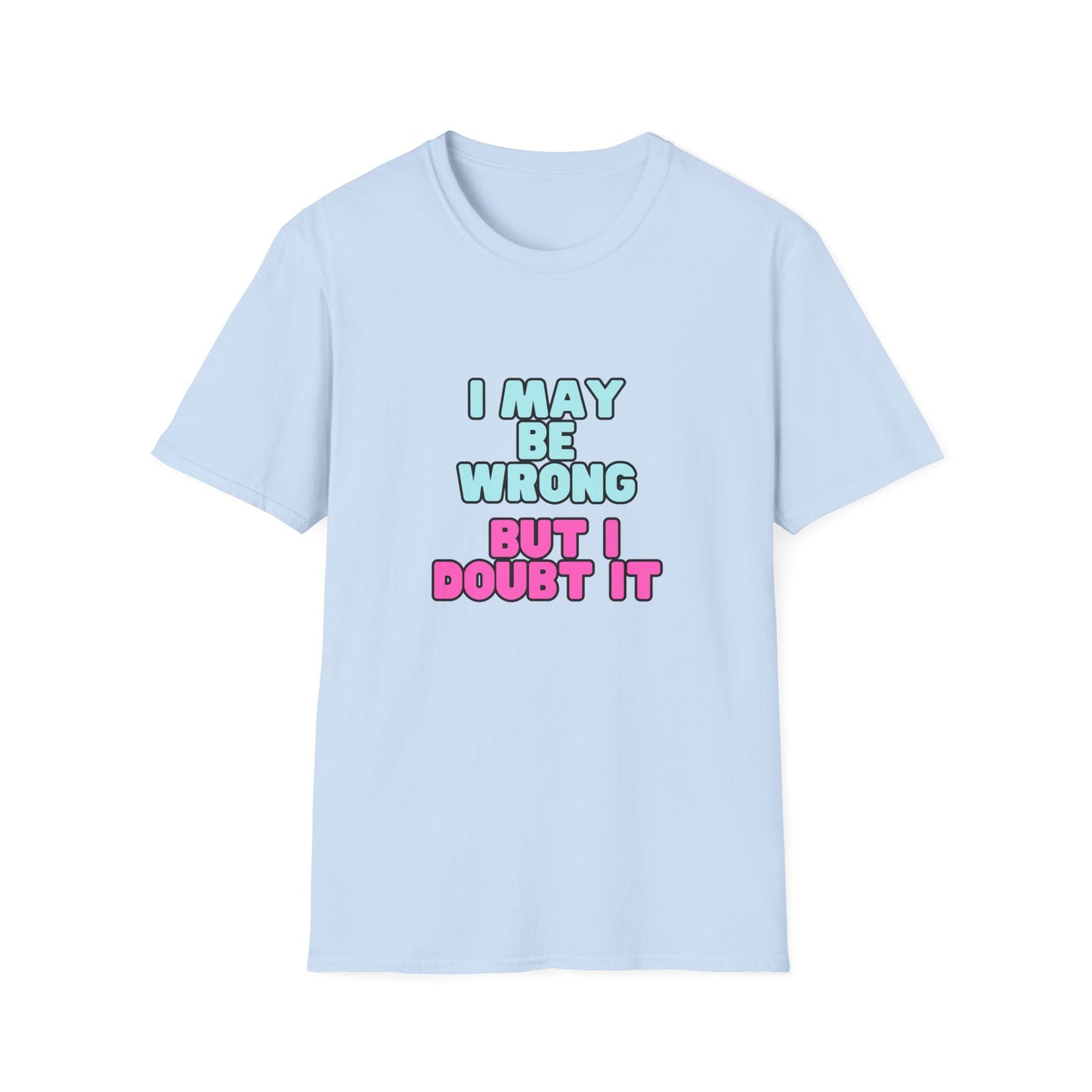 Unisex Softstyle T-Shirt "I may be wrong, but I doubt it."