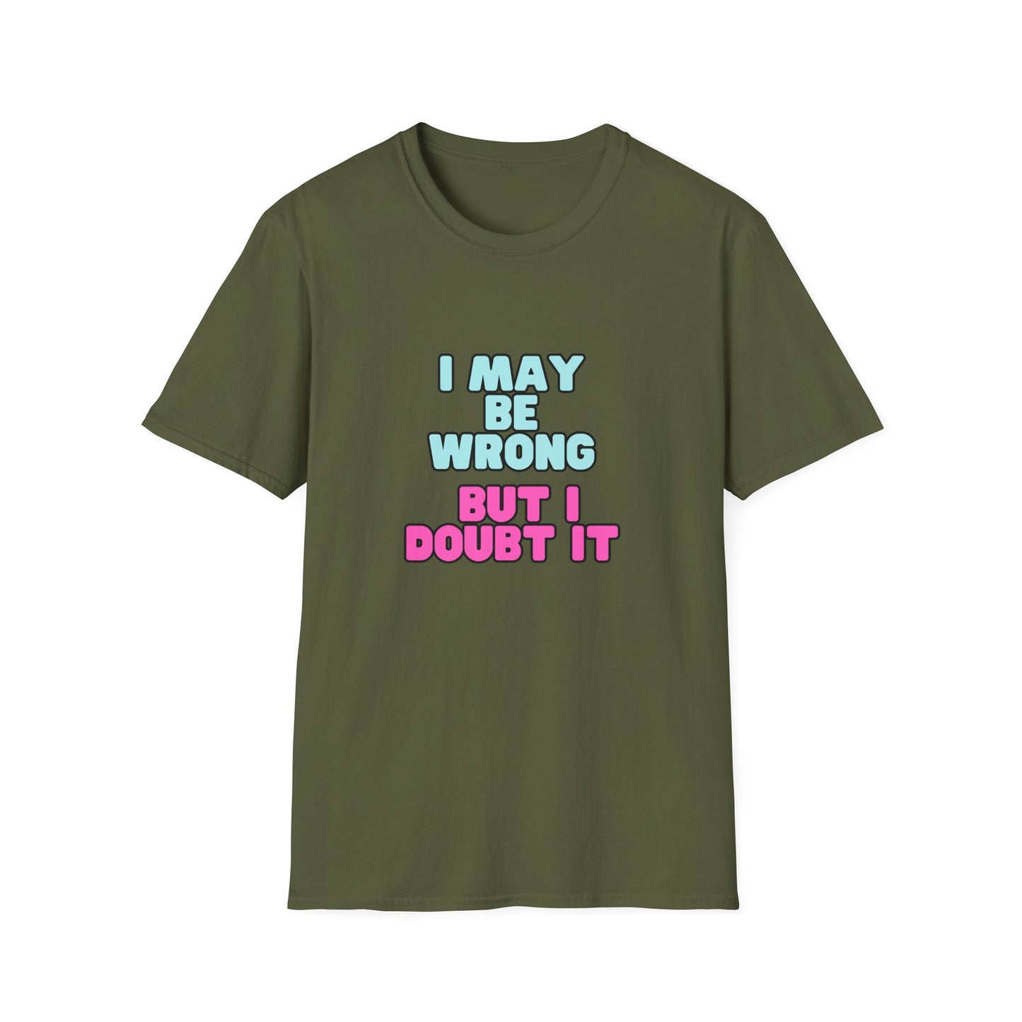 Unisex Softstyle T-Shirt "I may be wrong, but I doubt it."