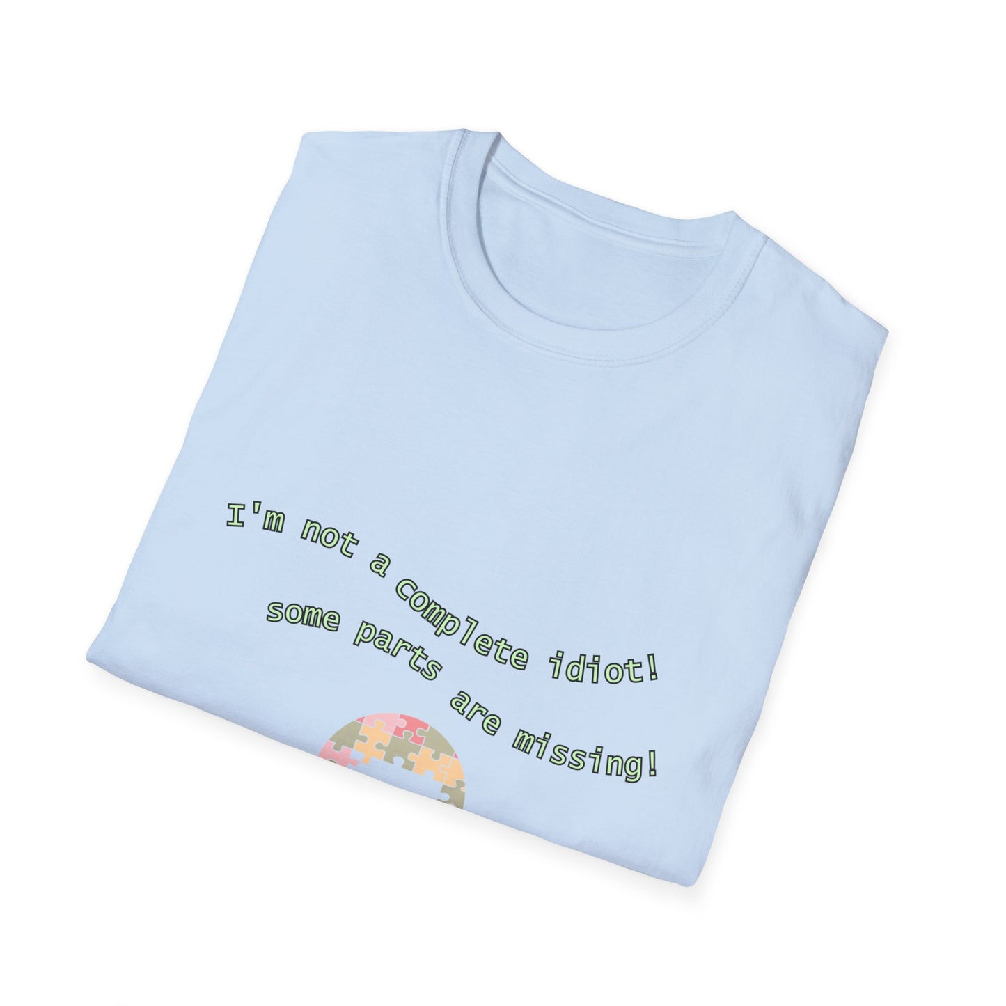 Unisex Softstyle T-Shirt "I'm not a complete idiot, some parts are missing."