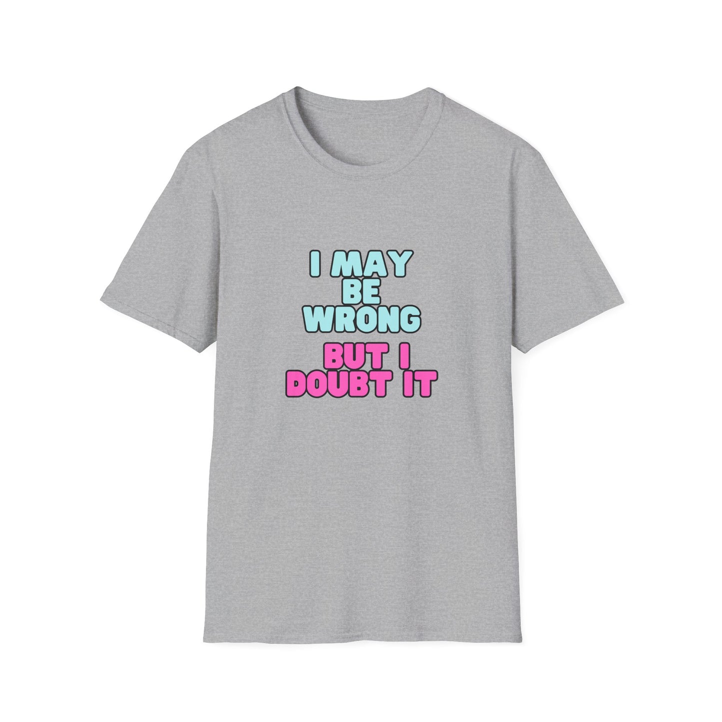 Unisex Softstyle T-Shirt "I may be wrong, but I doubt it."