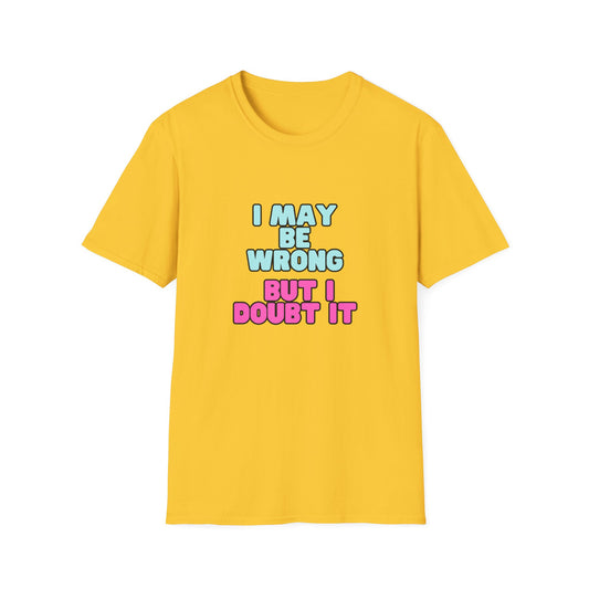 Unisex Softstyle T-Shirt "I may be wrong, but I doubt it."