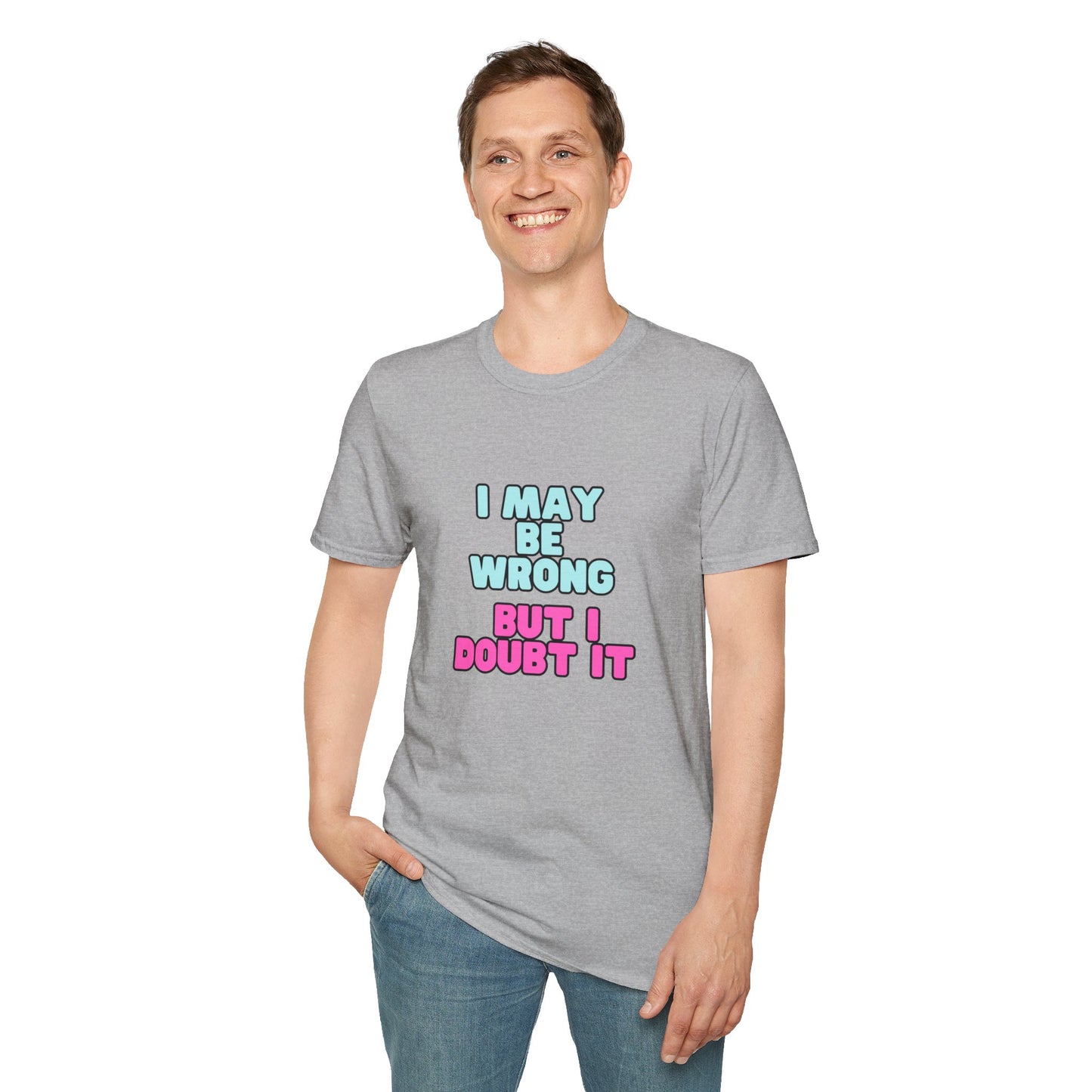 Unisex Softstyle T-Shirt "I may be wrong, but I doubt it."