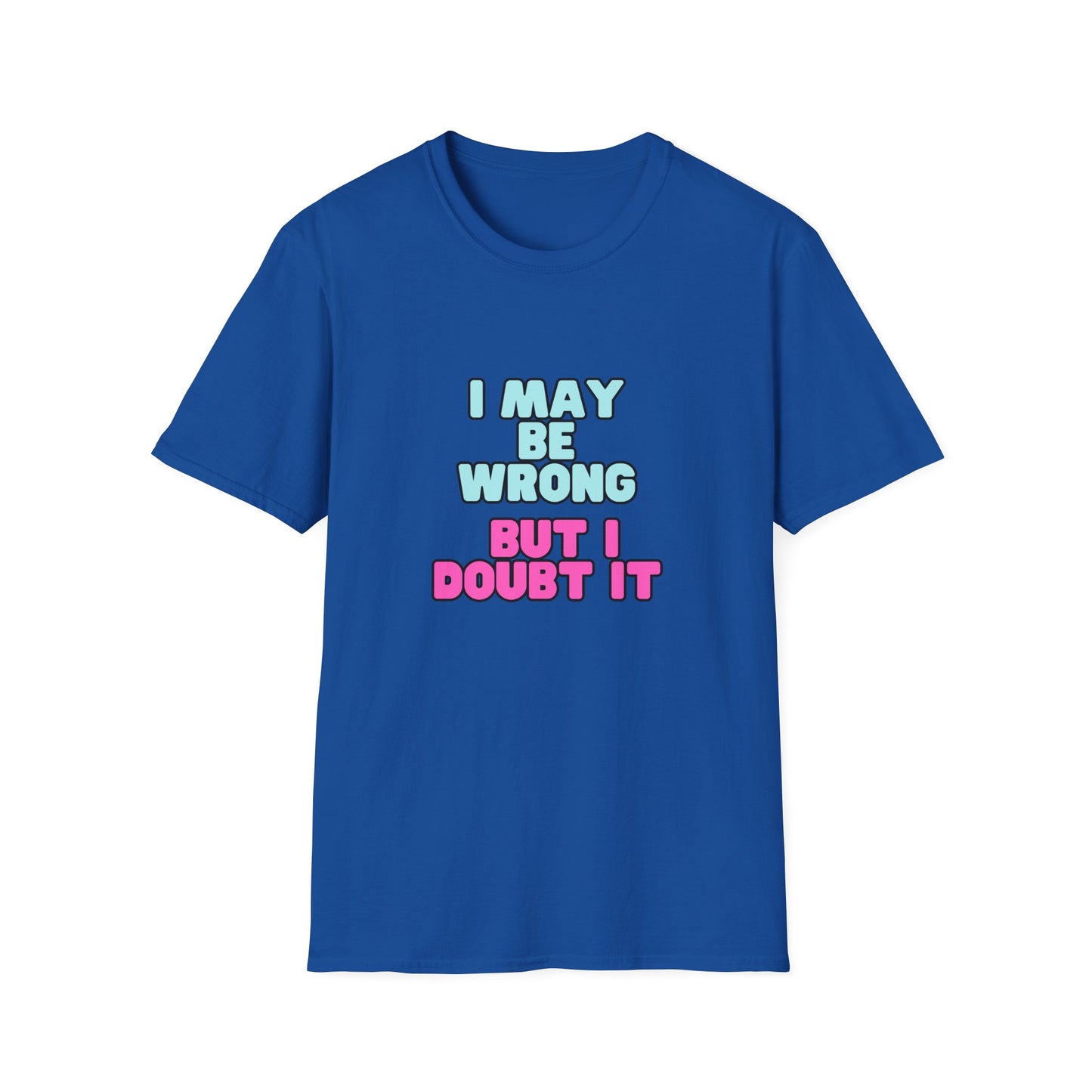 Unisex Softstyle T-Shirt "I may be wrong, but I doubt it."